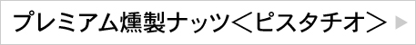 プレミアム燻製ナッツ＜ピスタチオ＞