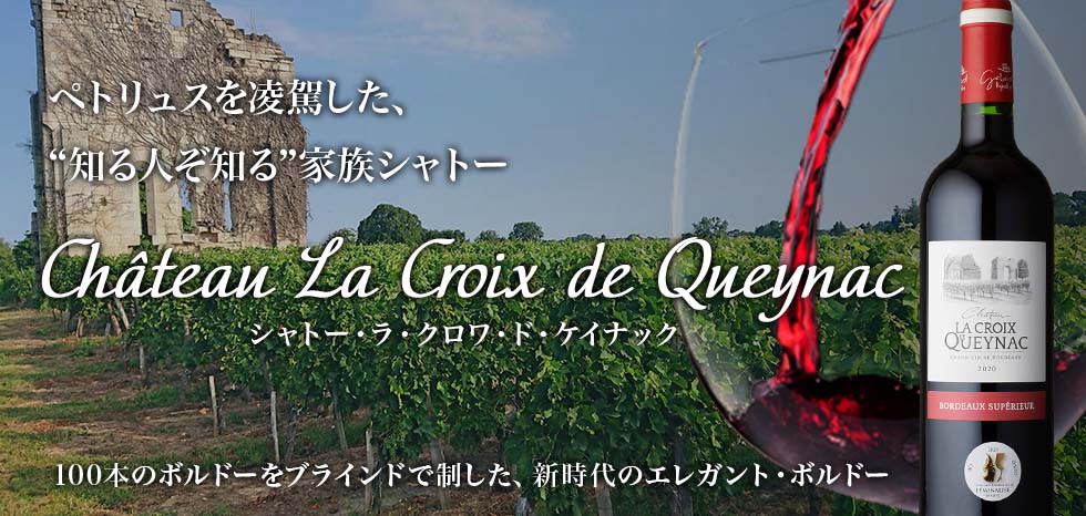 ペトリュスを凌駕した、“知る人ぞ知る”家族シャトー
Château La Croix de Queynac(ルビ：シャトー・ラ・クロワ・ド・ケイナック) 100本のボルドーをブラインドで制した、新時代のエレガント・ボルドー